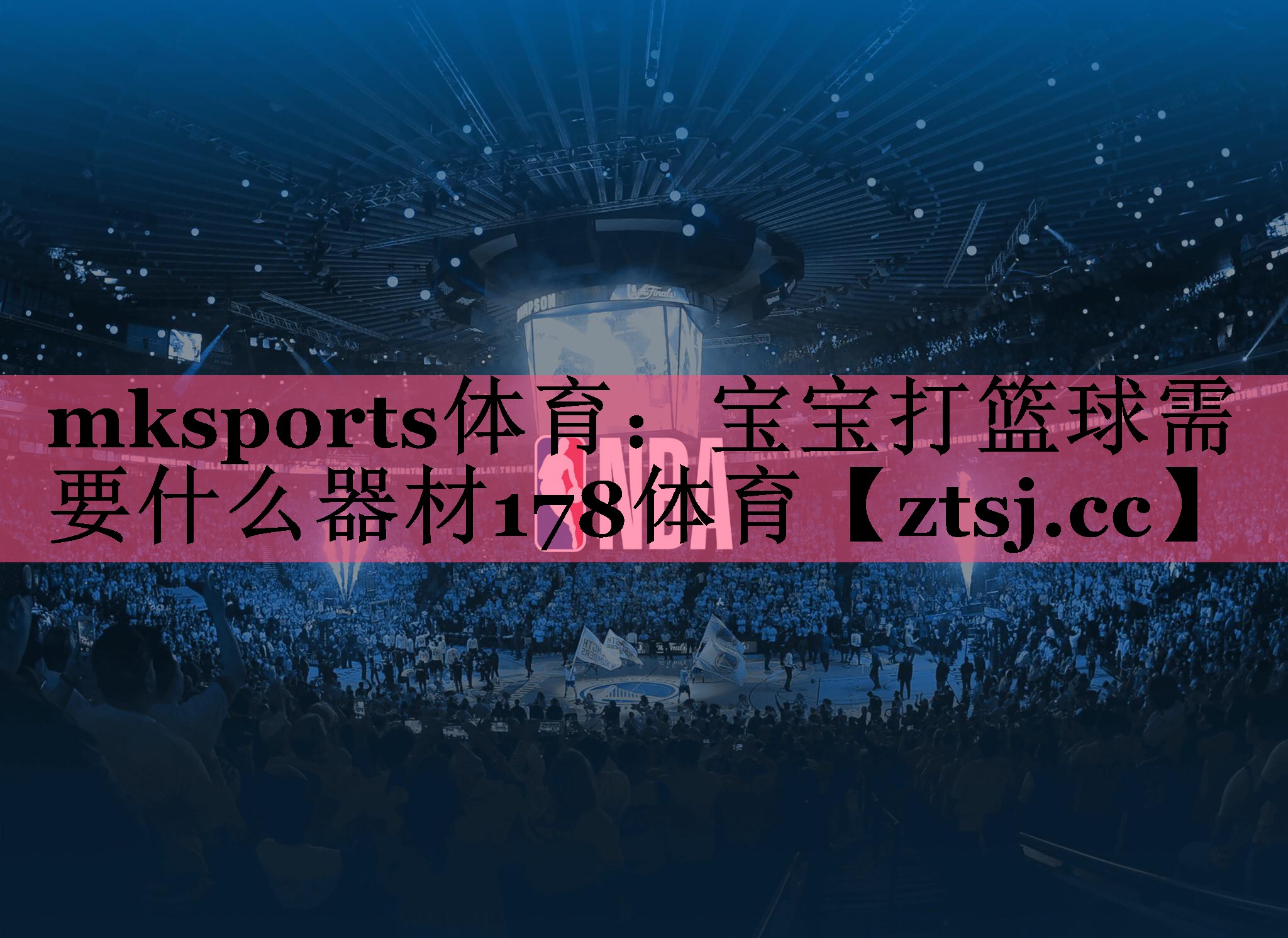 mksports体育：宝宝打篮球需要什么器材178体育