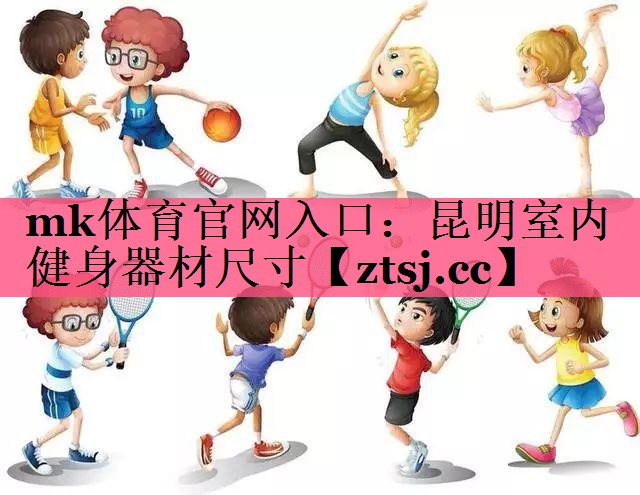 mk体育官网入口：昆明室内健身器材尺寸