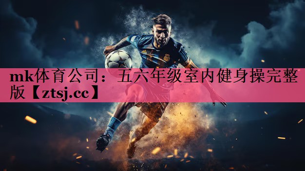 mk体育公司：五六年级室内健身操完整版
