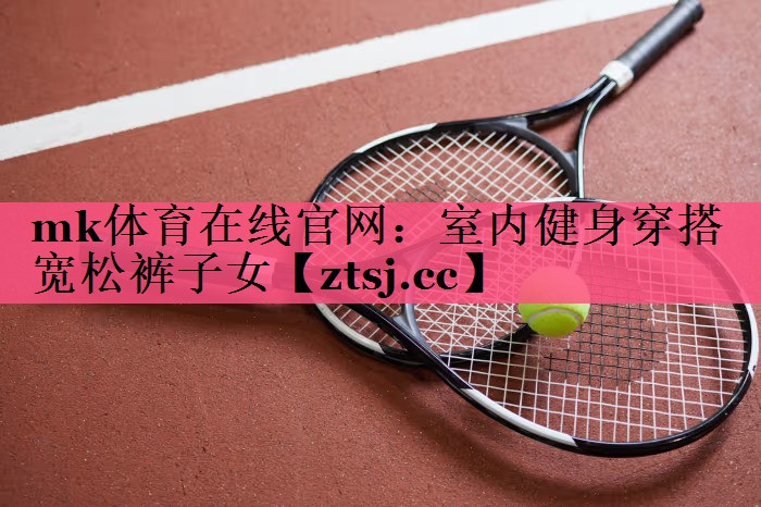 mk体育在线官网：室内健身穿搭宽松裤子女