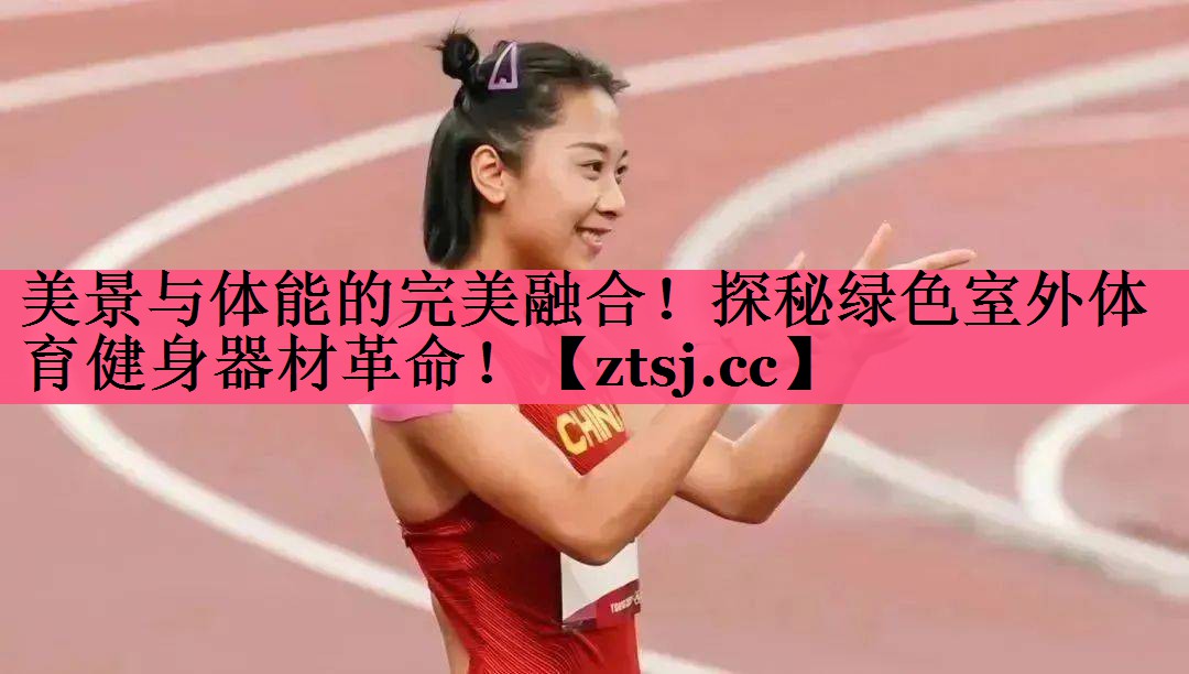 美景与体能的完美融合！探秘绿色室外体育健身器材革命！