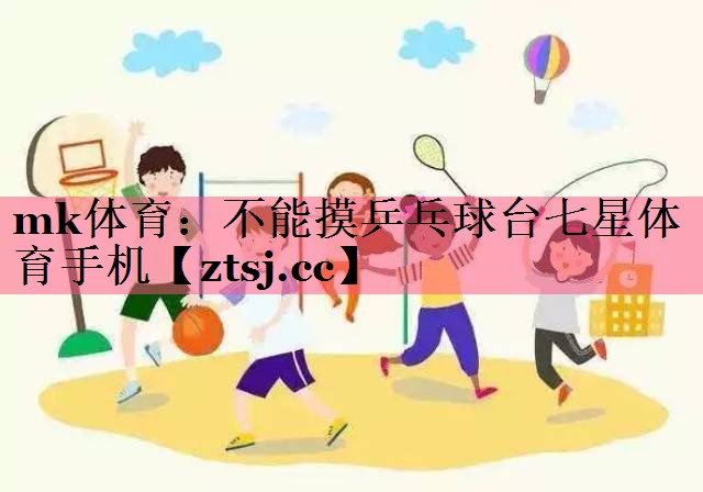 mk体育：不能摸乒乓球台七星体育手机