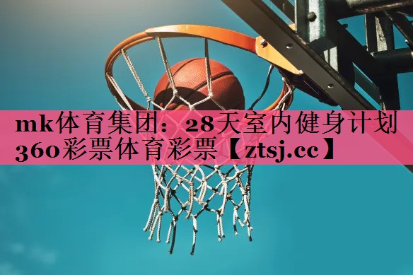mk体育集团：28天室内健身计划360彩票体育彩票