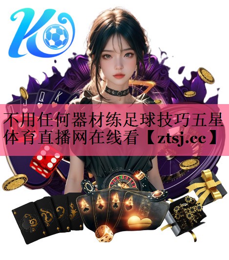 不用任何器材练足球技巧五星体育直播网在线看