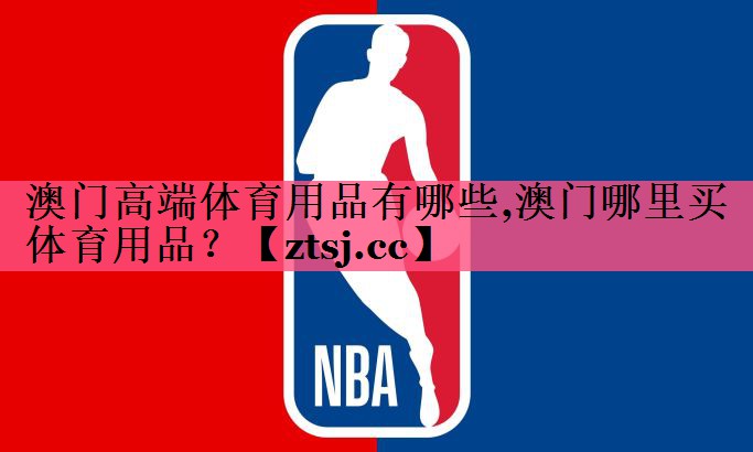澳门高端体育用品有哪些,澳门哪里买体育用品？