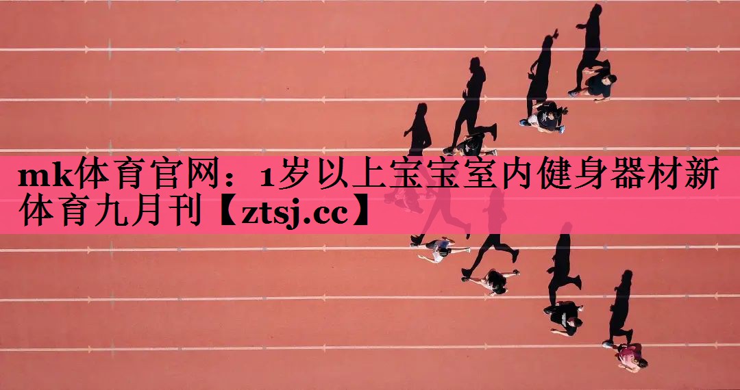 mk体育官网：1岁以上宝宝室内健身器材新体育九月刊