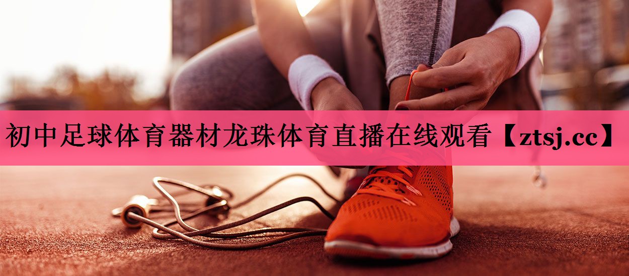 初中足球体育器材龙珠体育直播在线观看