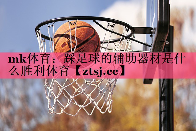 mk体育：踩足球的辅助器材是什么胜利体育