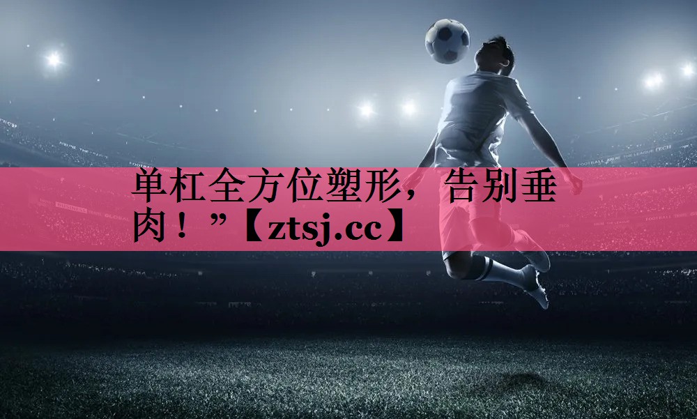 单杠全方位塑形，告别垂肉！”