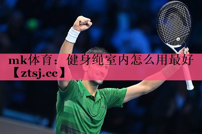 mk体育：健身绳室内怎么用最好
