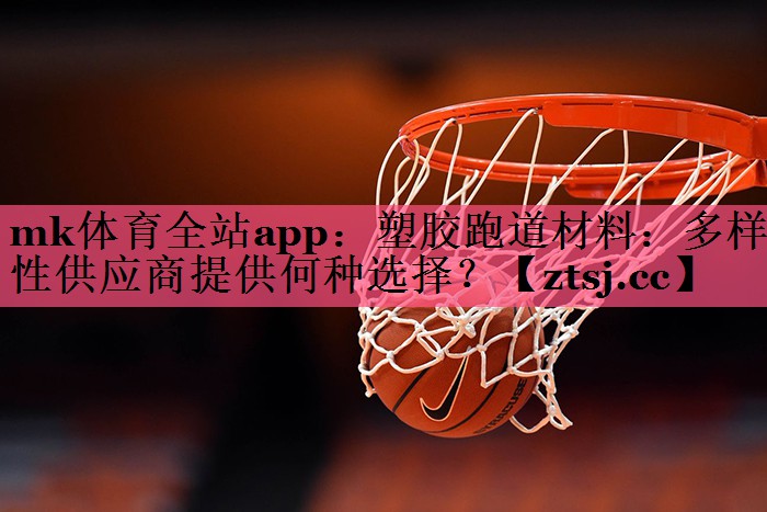 塑胶跑道材料:多样性供应商提供何种选择? 塑胶跑道材料:多样性供应商提供何种选择?