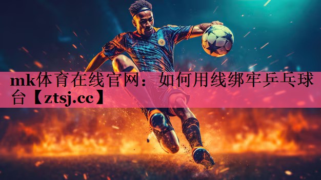 mk体育在线官网：如何用线绑牢乒乓球台