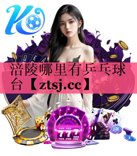 涪陵哪里有乒乓球台