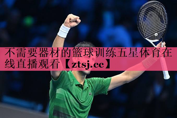 不需要器材的篮球训练五星体育在线直播观看