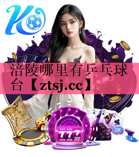 涪陵哪里有乒乓球台 涪陵哪里有乒乓球台