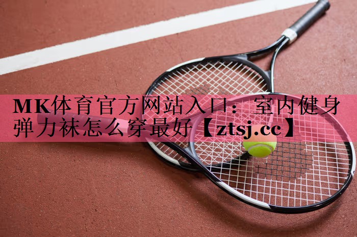室内健身弹力袜怎么穿最好 室内健身弹力袜怎么穿最好